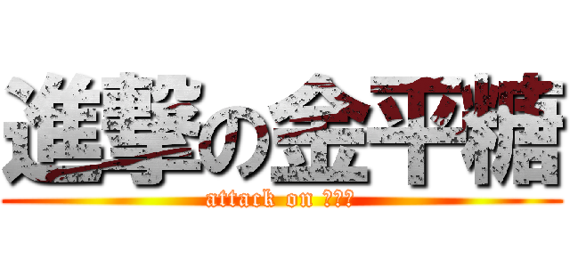 進撃の金平糖 (attack on クプラ)