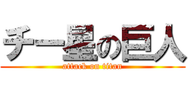 チー星の巨人 (attack on titan)