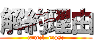 解約理由 (cancel  cause)