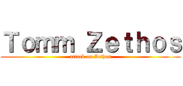 Ｔｏｍｍ Ｚｅｔｈｏｓ (attack on Zethos)