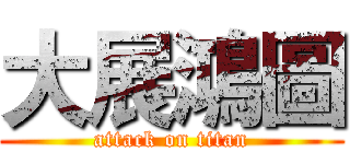 大展鴻圖 (attack on titan)