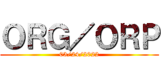 ＯＲＧ／ＯＲＰ (03/24/2022)