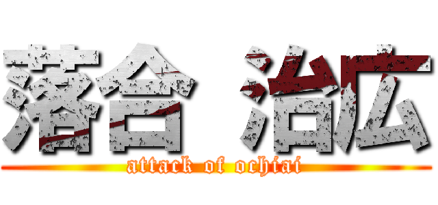 落合 治広 (attack of ochiai)