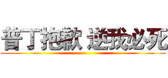 普丁抱歉 逆我必死 ()