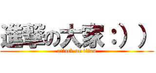 進撃の大家：）） (attack on titan)