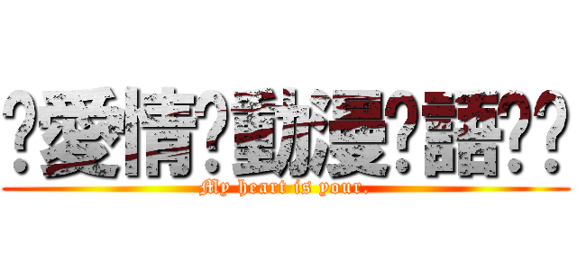 ღ愛情ღ動漫ღ語錄ღ (My heart is your.)
