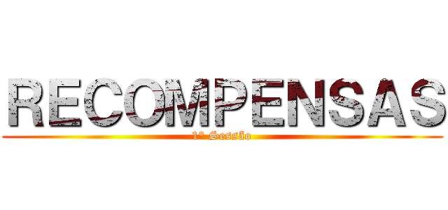 ＲＥＣＯＭＰＥＮＳＡＳ (1° Sessão)