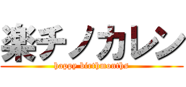 楽チノカレン (happy birthmonths)
