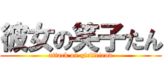 彼女の笑子たん (attack on girlfriend)