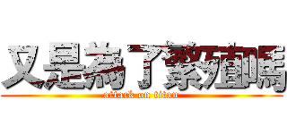 又是為了繁殖嗎 (attack on titan)