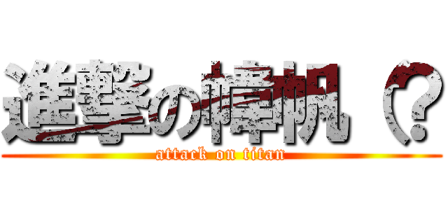 進撃の幃帆（？ (attack on titan)