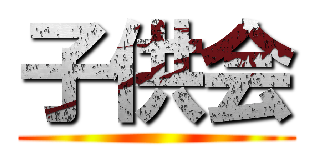 子供会 ()