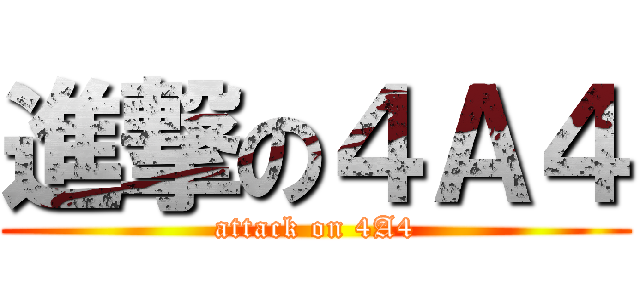 進撃の４Ａ４ (attack on 4A4)