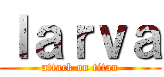 ｌａｒｖａ (attack on titan)