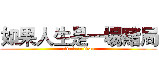 如果人生是一場賭局 (attack on titan)
