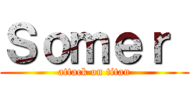 Ｓｏｍｅｒ  (attack on titan)