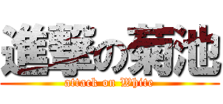 進撃の菊池 (attack on White)