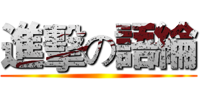 進擊の語綸 ()