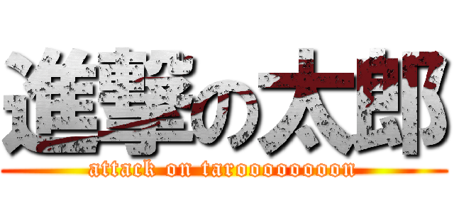 進撃の太郎 (attack on taroooooooon)