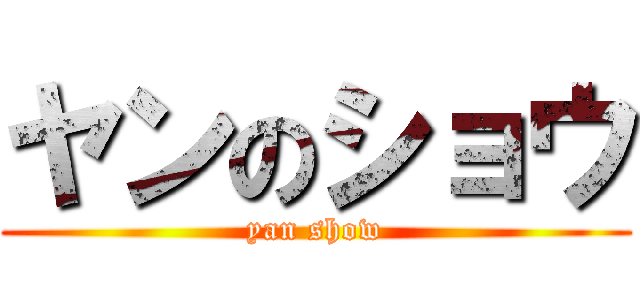 ヤンのショウ (yan show)