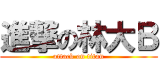 進撃の林大Ｂ (attack on titan)