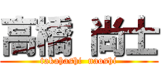高橋 尚士 (takahashi  naoshi)