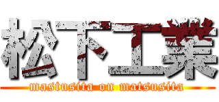 松下工業 (mastusita on matsusita)