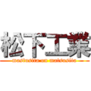 松下工業 (mastusita on matsusita)