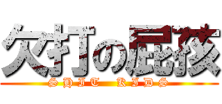 欠打の屁孩 (S H I T    K I D S)