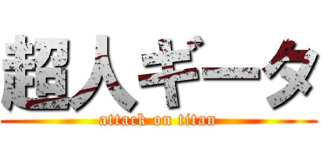 超人ギータ (attack on titan)