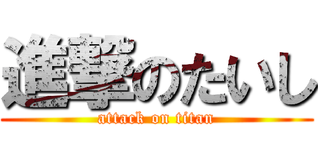進撃のたいし (attack on titan)
