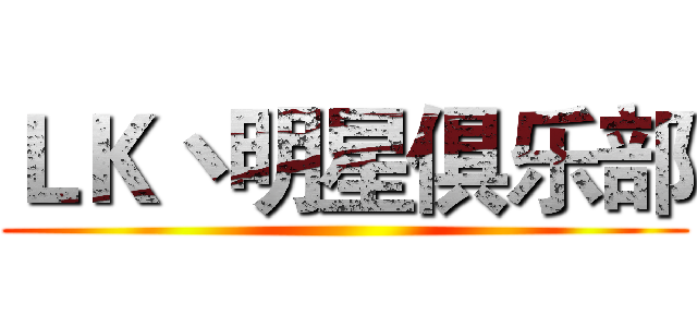 ＬＫ丶明星俱乐部 ()