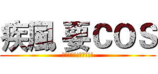 疾風 要ＣＯＳ (歡迎按讚!!轉貼!!!)