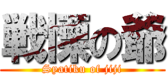 戦慄の爺 (Syatiku of jiji)