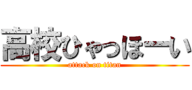 高校ひゃっほーい (attack on titan)