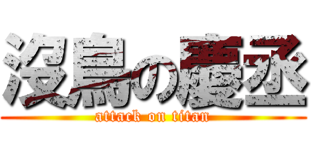 沒鳥の慶丞 (attack on titan)