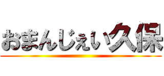 おまんじぇい久保 ( )