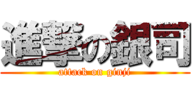 進撃の銀司 (attack on ginji)