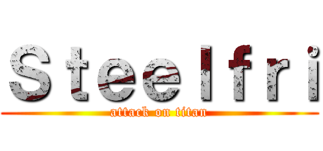 Ｓｔｅｅｌｆｒｉ (attack on titan)