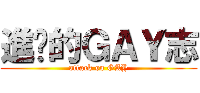 進擊的ＧＡＹ志 (attack on GAY)