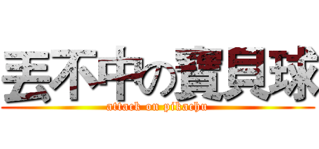 丟不中の寶貝球 (attack on pikachu)