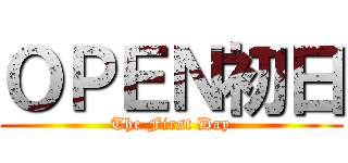 ＯＰＥＮ初日 (The First Day)