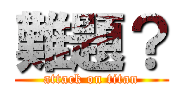 難題？ (attack on titan)