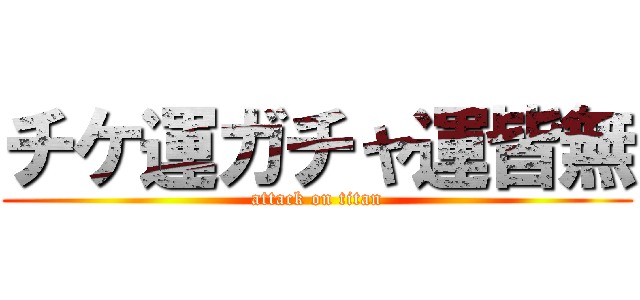 チケ運ガチャ運皆無 (attack on titan)