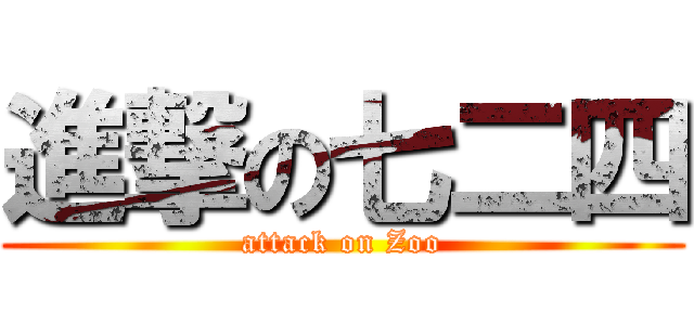 進撃の七二四 (attack on Zoo)