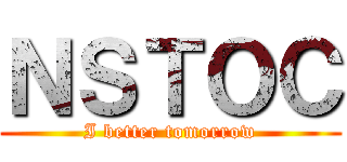 ＮＳＴＯＣ (I better tomorrow)