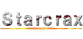 Ｓｔａｒｃｒａｘ (attack on youtube)