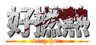 好撚熱 (very hot)