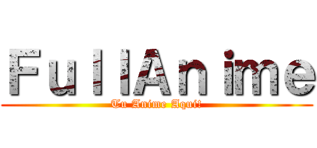 ＦｕｌｌＡｎｉｍｅ (Tu Anime Aqui!)