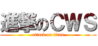 進撃のＣＷＳ (attack on titan)